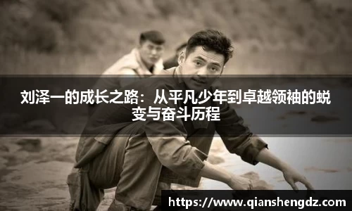刘泽一的成长之路：从平凡少年到卓越领袖的蜕变与奋斗历程